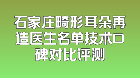 石家庄畸形耳朵再造医生名单技术口碑对比评测