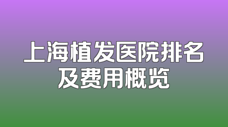 上海植发医院排名及费用概览