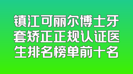 镇江可丽尔博士牙套矫正正规认证医生排名榜单前十名