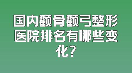 国内颧骨颧弓整形医院排名有哪些变化？