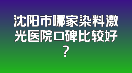 沈阳市哪家染料激光医院口碑比较好？
