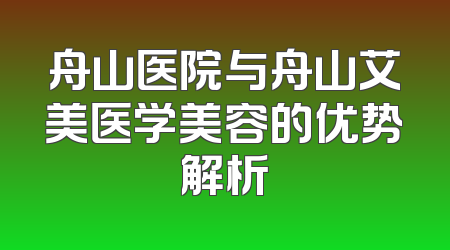 舟山医院与舟山艾美医学美容的优势解析
