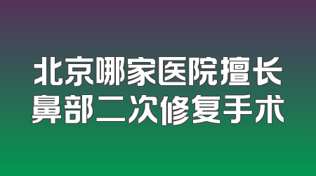 北京哪家医院擅长鼻部二次修复手术