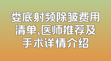 娄底射频除皱费用清单、医师推荐及手术详情介绍
