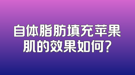 自体脂肪填充苹果肌的效果如何？