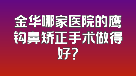 金华哪家医院的鹰钩鼻矫正手术做得好？