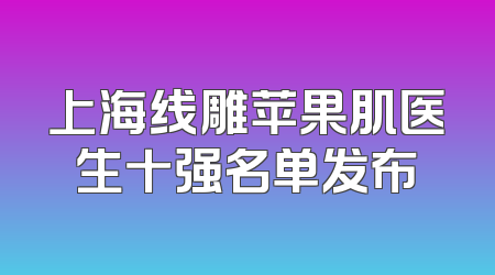 上海线雕苹果肌医生十强名单发布