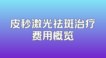 皮秒激光祛斑治疗费用概览