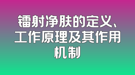 镭射净肤的定义、工作原理及其作用机制