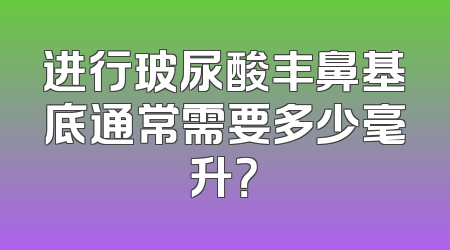 进行玻尿酸丰鼻基底通常需要多少毫升？