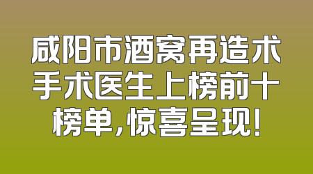 咸阳市酒窝再造术手术医生上榜前十榜单，惊喜呈现！