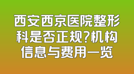 西安西京医院整形科是否正规？机构信息与费用一览