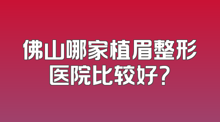 佛山哪家植眉整形医院比较好？