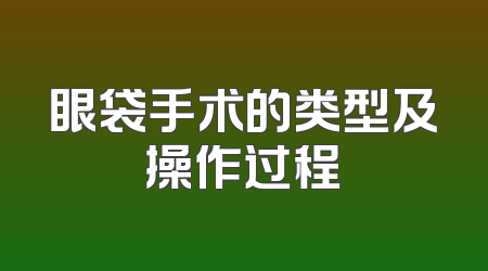 眼袋手术的类型及操作过程