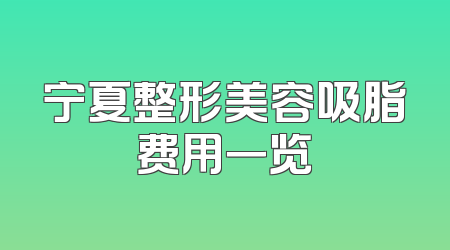 宁夏整形美容吸脂费用一览