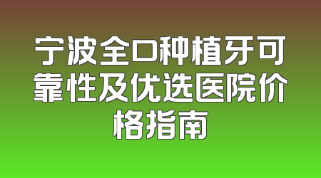 宁波全口种植牙可靠性及优选医院价格指南
