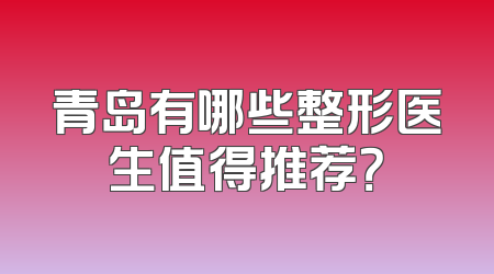 青岛有哪些整形医生值得推荐？