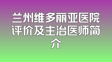 兰州维多丽亚医院评价及主治医师简介