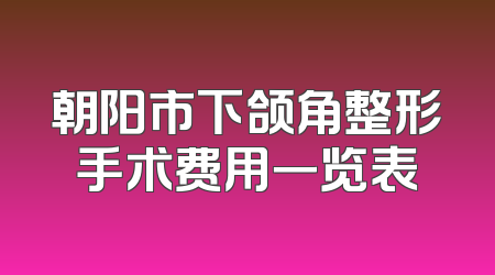 朝阳市下颌角整形手术费用一览表