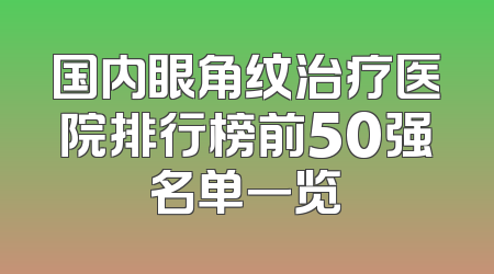 国内眼角纹治疗医院排行榜前50强名单一览