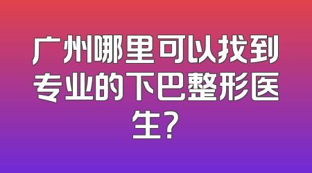 广州哪里可以找到专业的下巴整形医生？
