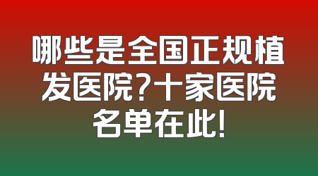 哪些是全国正规植发医院？十家医院名单在此！