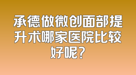 承德做微创面部提升术哪家医院比较好呢？