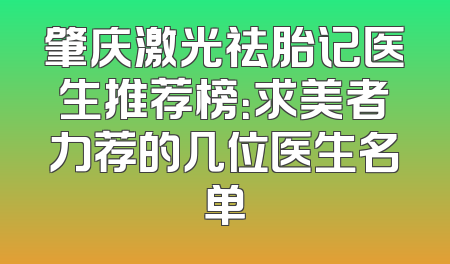 肇庆激光祛胎记医生推荐榜：求美者力荐的几位医生名单