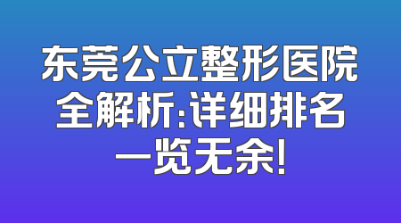 东莞公立整形医院全解析：详细排名一览无余！