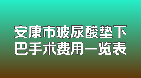 安康市玻尿酸垫下巴手术费用一览表