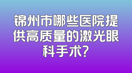 锦州市哪些医院提供高质量的激光眼科手术？