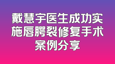 戴慧宇医生成功实施唇腭裂修复手术案例分享