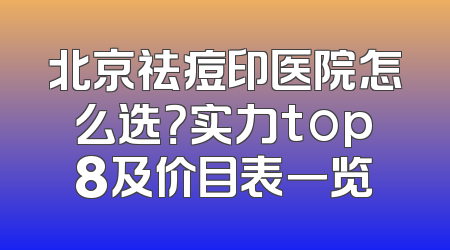 北京祛痘印医院怎么选？实力top8及价目表一览