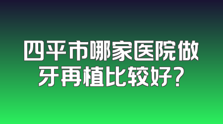 四平市哪家医院做牙再植比较好？