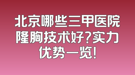 北京哪些三甲医院隆胸技术好？实力优势一览！