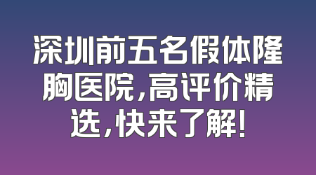 深圳前五名假体隆胸医院，高评价精选，快来了解！