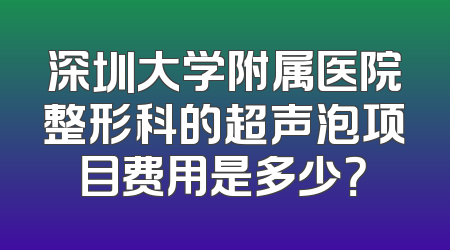 深圳大学附属医院整形科的超声泡项目费用是多少？