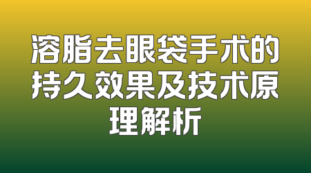 溶脂去眼袋手术的持久效果及技术原理解析
