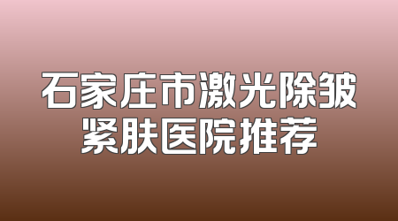 石家庄市激光除皱紧肤医院推荐