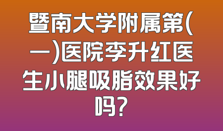 暨南大学附属第（一）医院李升红医生小腿吸脂效果好吗？