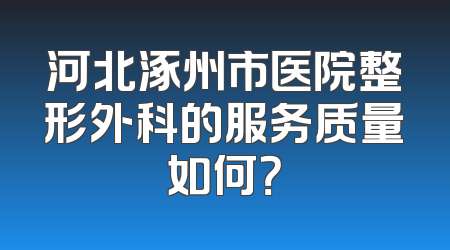 河北涿州市医院整形外科的服务质量如何？