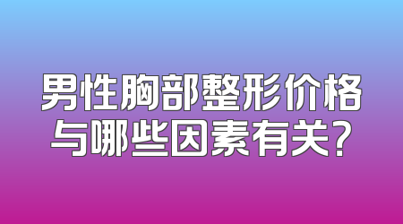 男性胸部整形价格与哪些因素有关？
