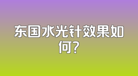 东国水光针效果如何？