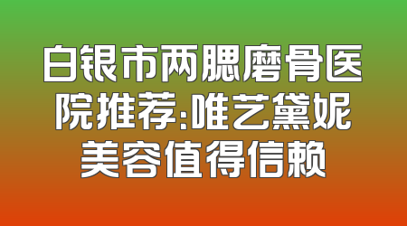白银市两腮磨骨医院推荐：唯艺黛妮美容值得信赖