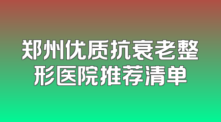 郑州优质抗衰老整形医院推荐清单