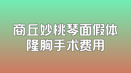 商丘妙桃琴面假体隆胸手术费用