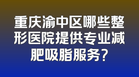 重庆渝中区哪些整形医院提供专业减肥吸脂服务？