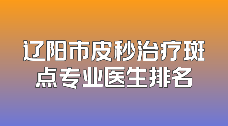 辽阳市皮秒治疗斑点专业医生排名