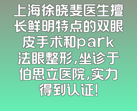 上海徐晓斐医生擅长鲜明特点的双眼皮手术和park法眼整形，坐诊于伯思立医院，实力得到认证！