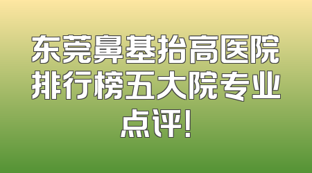 东莞鼻基抬高医院排行榜五大院专业点评！